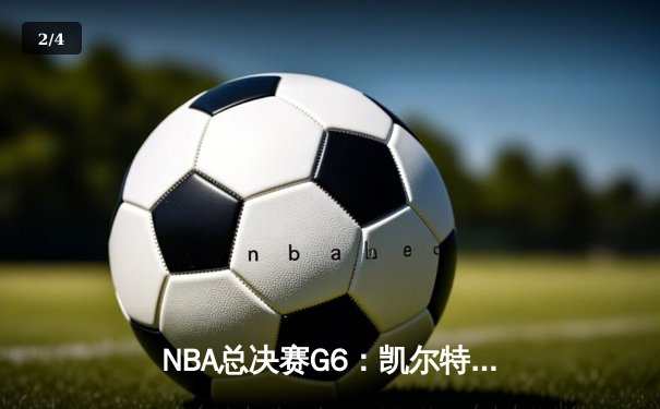 NBA总决赛G6：凯尔特人主场力克勇士，塔图姆砍下34分率队扳平总比分 - 2