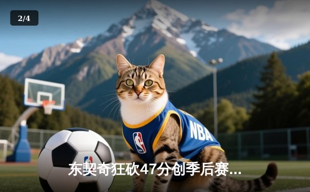 东契奇狂砍47分创季后赛新高 独行侠加时险胜雷霆夺关键战 - 2