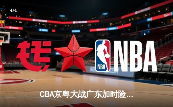 CBA京粤大战广东加时险胜 周琦24+15胡明轩关键三分定乾坤 - 4