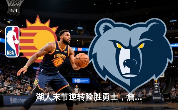 湖人末节逆转险胜勇士，詹姆斯关键三分锁定胜局 - 4